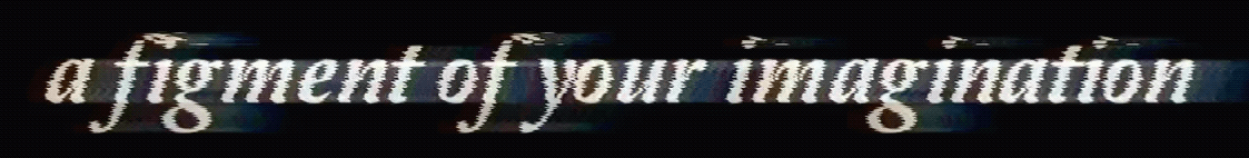 a figment of your imagination